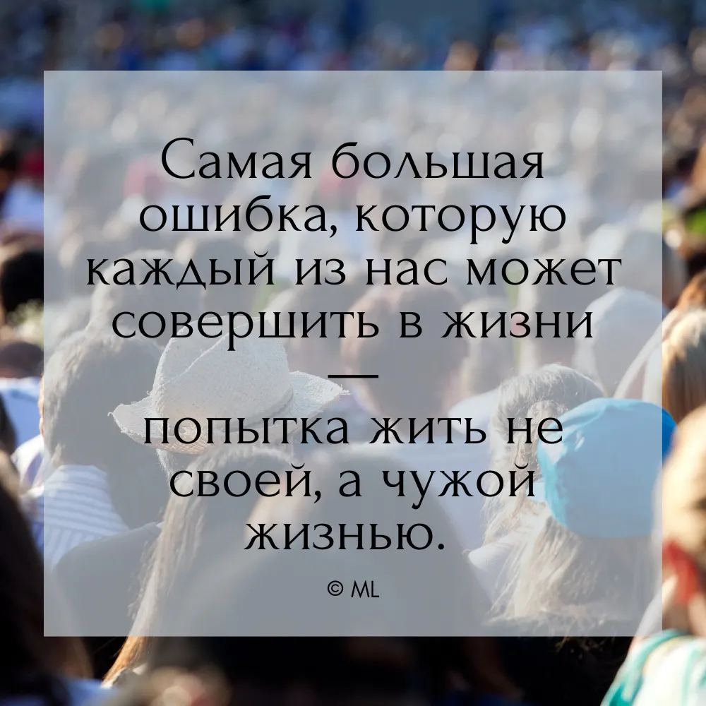Самая большая ошибка, которую каждый из нас может совершить в жизни — попытка жить не своей, а чужой
