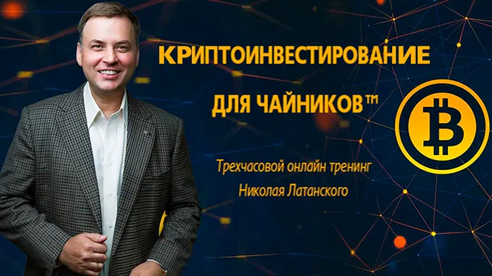КРИПТОИНВЕСТИРОВАНИЕ ДЛЯ ЧАЙНИКОВ™ — трехчасовый онлайн тренинг Николая Латанского