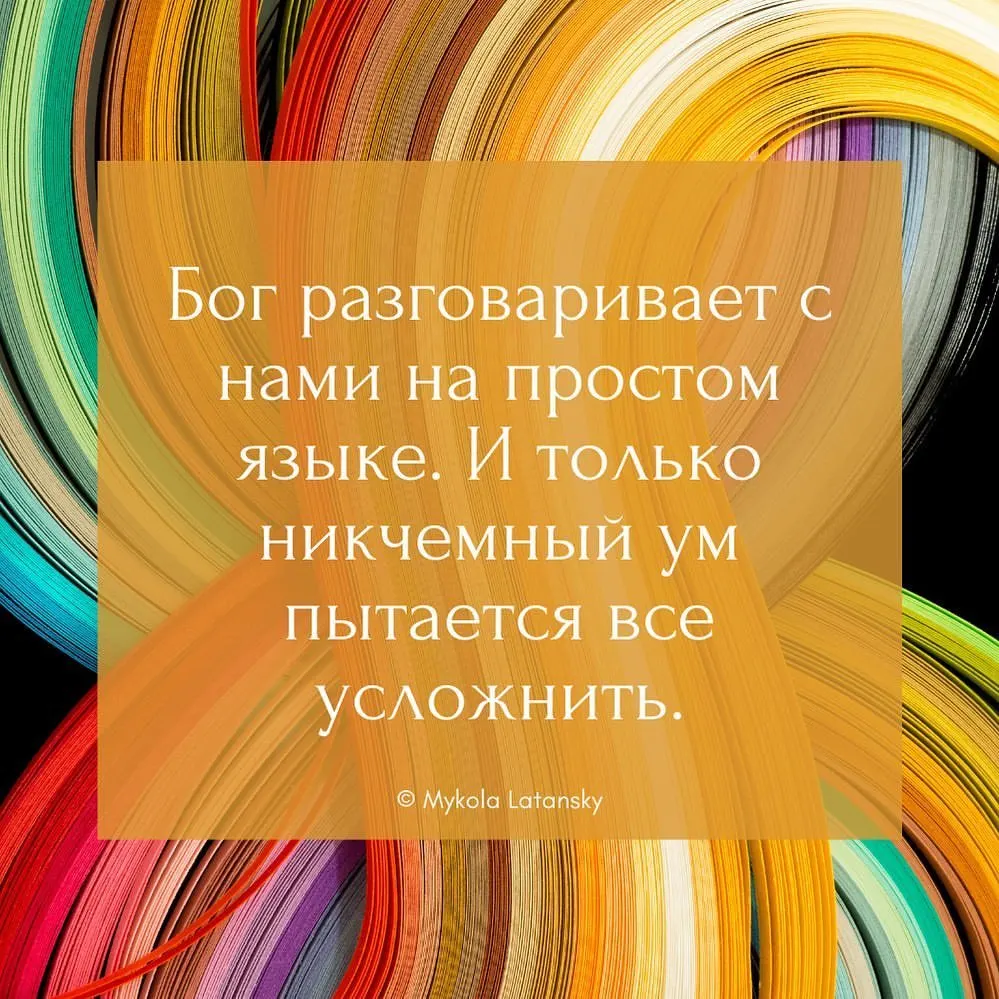 Бог разговаривает с нами на простом языке. И только никчемный ум пытается все усложнить. ⠀ © Mykola Latansky