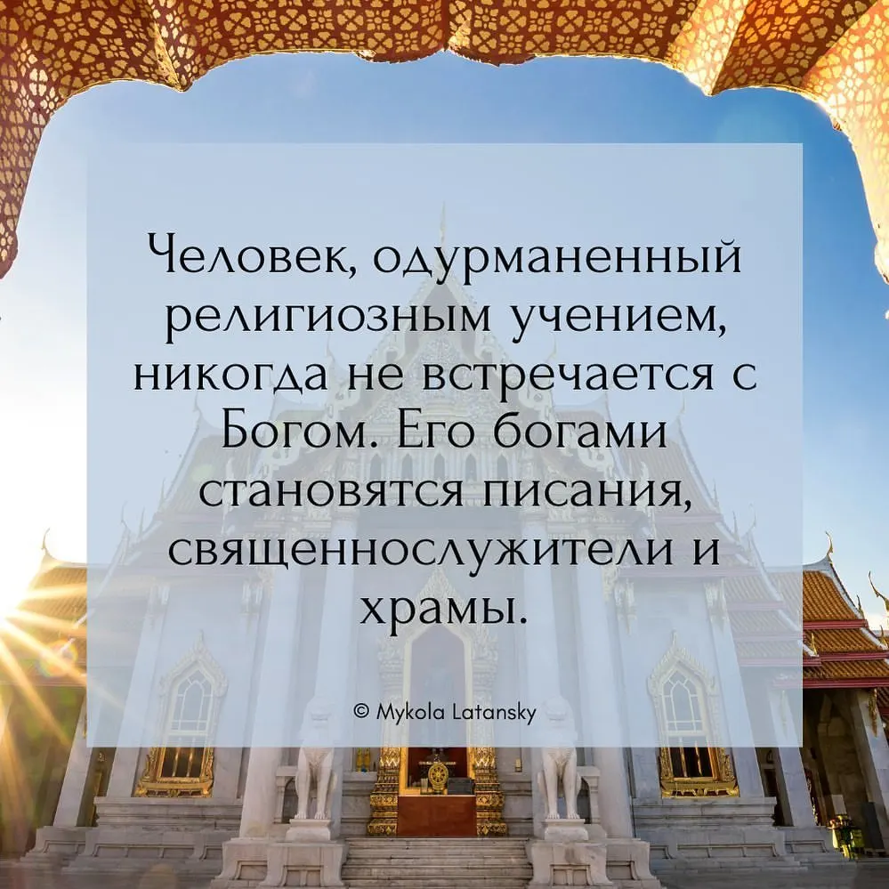 Человек, одурманенный религиозным учением, никогда не встречается с Богом. Его богами становятся писания, священнослужители и храмы. ⠀ ©