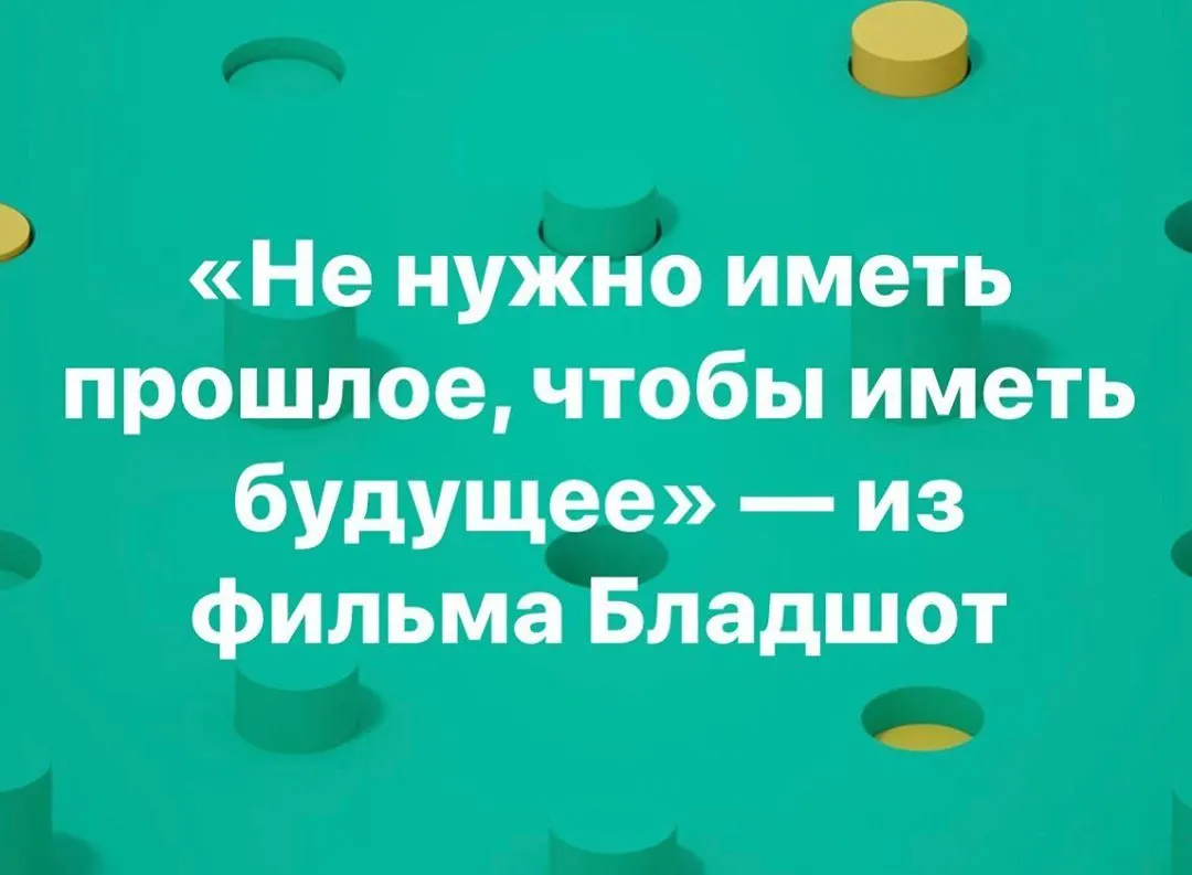 «Не нужно иметь прошлое, чтобы иметь будущее» — из фильма Бладшот https://www.instagram.com/p/B-c0PNKIJuo/?igshid=11ue81xcmp957